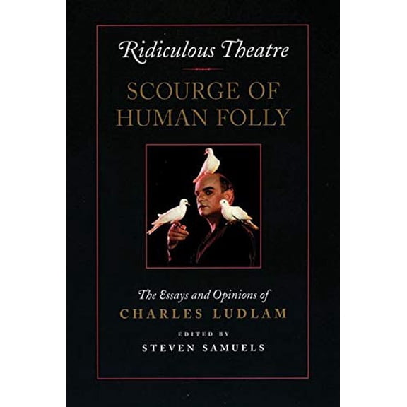 Pre-Owned Ridiculous Theatre: Scourge of Human Folly: The Essays and Opinions of Charles Ludlam (Paperback) 1559360410 9781559360418