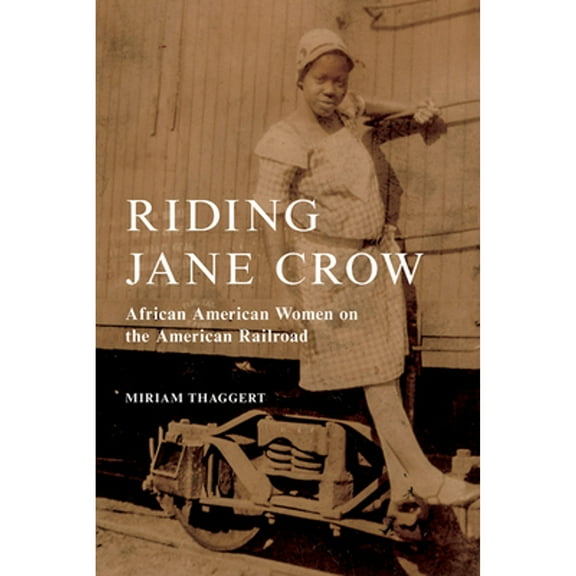 Pre-Owned Riding Jane Crow: African American Women on the American Railroad (Hardcover) by Miriam Thaggert