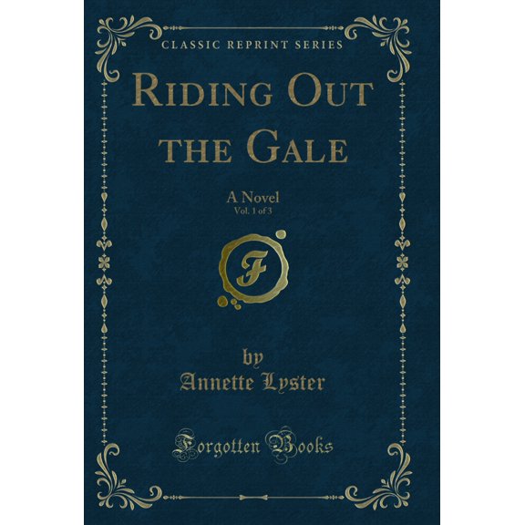 Riding Out the Gale, Vol. 1 of 3: A Novel (Classic Reprint)
