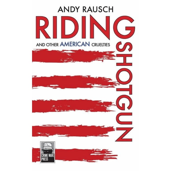 Riding Shotgun And Other American Cruelties (Paperback) by Andy Rausch