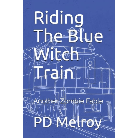 Riding The Blue Witch Train: Another Zombie Fable Paperback 1648582516 9781648582516 Patrick Melroy
