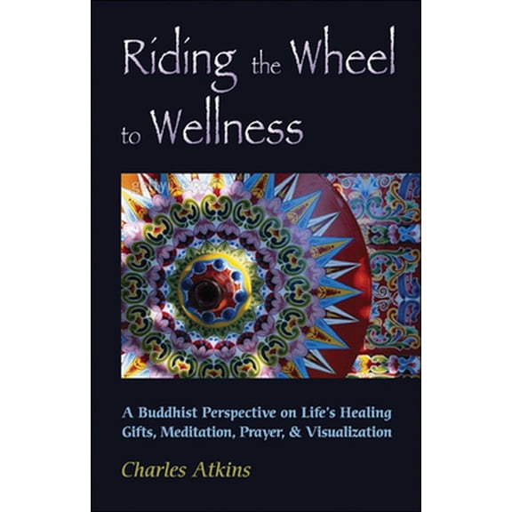 Pre-Owned Riding the Wheel to Wellness: A Buddhist Perspective on Life's Healing Gifts, Meditation, Prayer & Visualization (Paperback) 0892541121 9780892541126