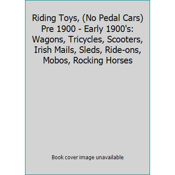 Pre-Owned Riding Toys, (No Pedal Cars) Pre 1900 - Early 1900's: Wagons, Tricycles, Scooters, Irish Mails, Sleds, Ride-ons, Mobos, Rocking Horses (Paperback) 0895380129 9780895380128