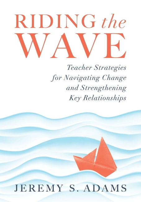 Riding the Wave: Teacher Strategies for Navigating Change and ...