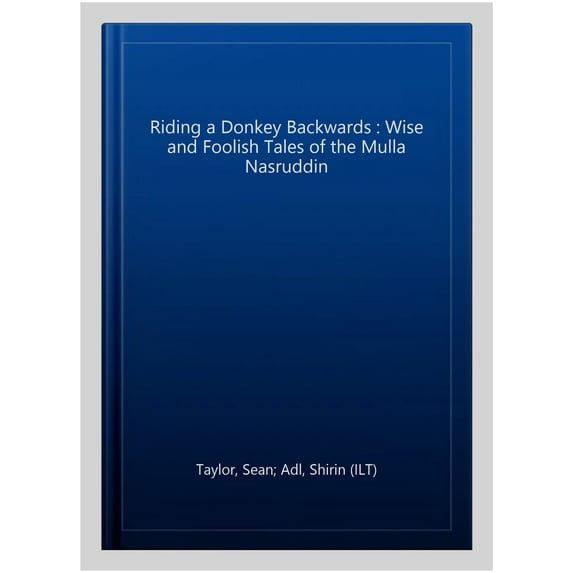 Riding a Donkey Backwards : Wise and Foolish Tales of the Mulla Nasruddin