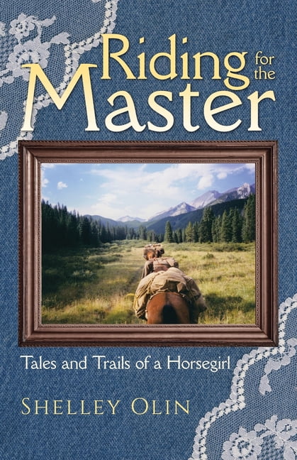 Riding for the Master: Tales and Trails of a Horsegirl, (Paperback)