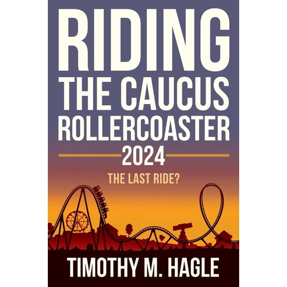 Riding the Caucus Rollercoaster Riding the Caucus Rollercoaster 2024: The Last Ride?, (Paperback)
