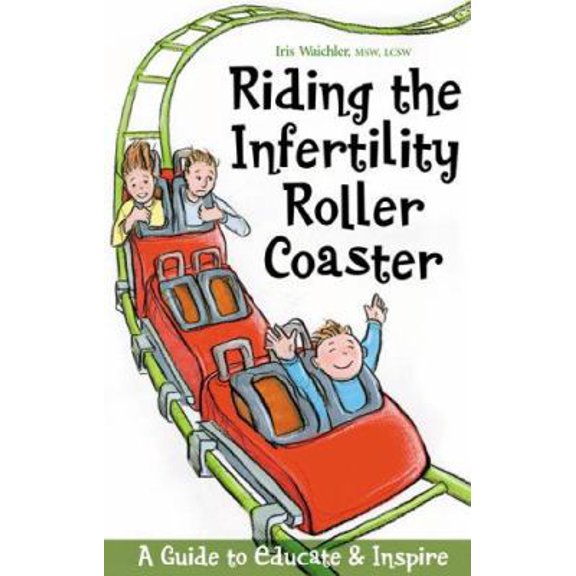 Pre-Owned Riding the Infertility Roller Coaster: A Guide to Educate & Inspire (Paperback) 1932279229 9781932279221