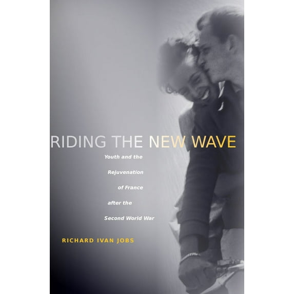 Riding the New Wave : Youth and the Rejuvenation of France after the Second World War (Paperback)
