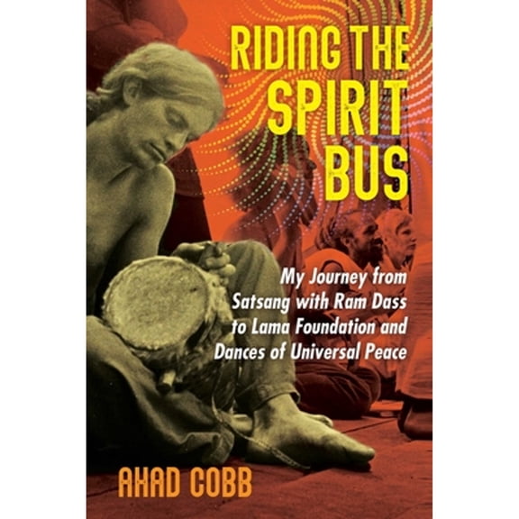 Pre-Owned Riding the Spirit Bus: My Journey from Satsang with RAM Dass to Lama Foundation and Dances of Universal Peace (Paperback) 1644115352 9781644115350
