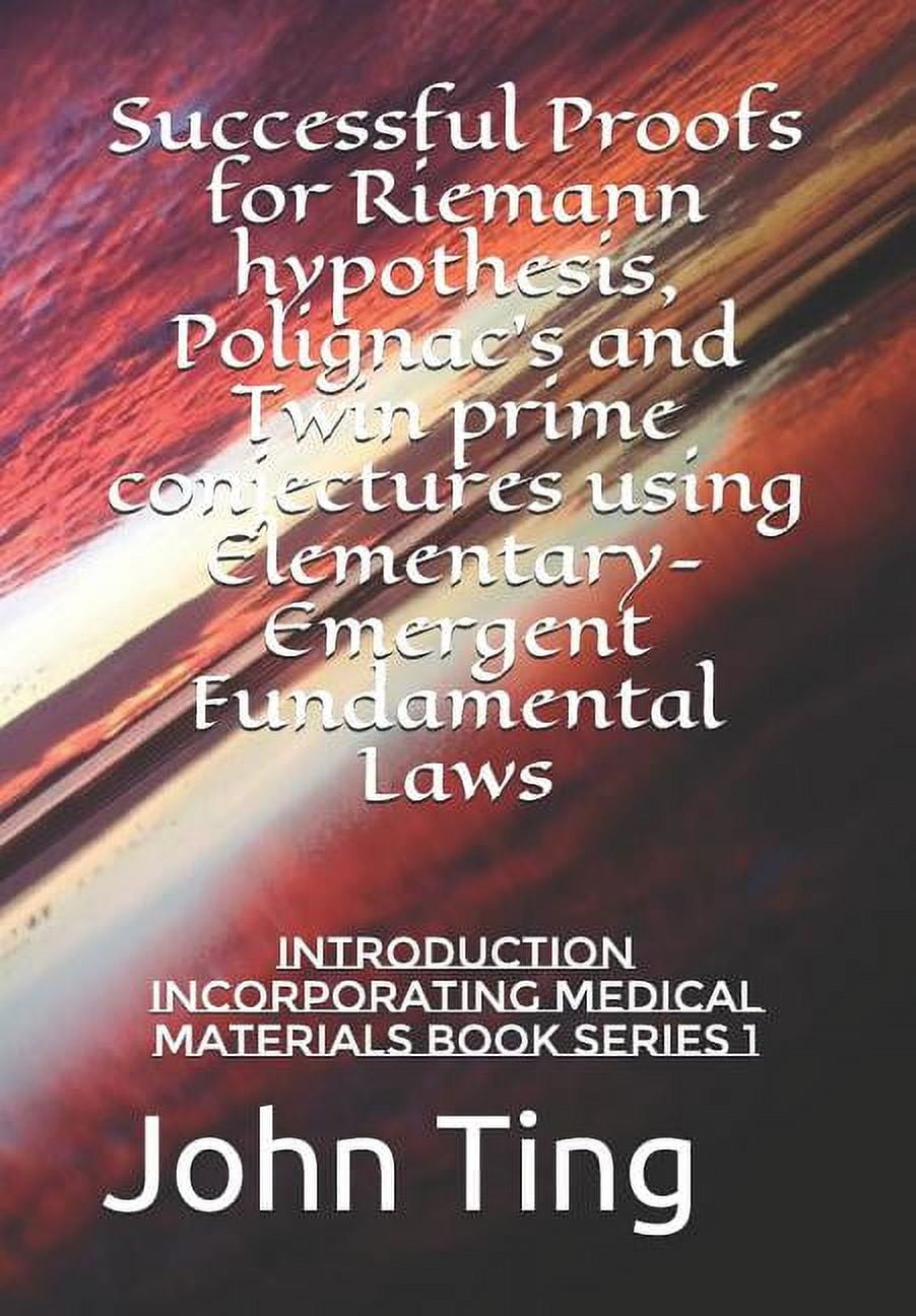 Riemann Hypothesis, Polignac's and Twin Prime Conjectures, Fundamental Laws, and Medicine Book Serie: Successful Proofs for Riemann hypothesis, Polignac's and Twin prime conjectures using Elementary-E