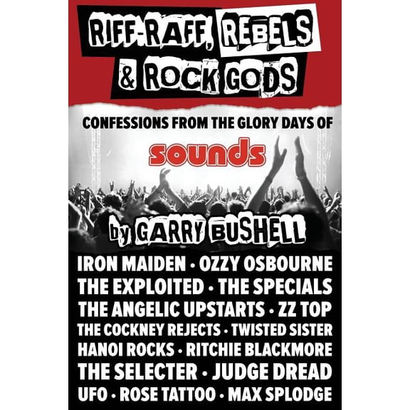 Riff-Raff, Rebels Rock Gods: An Extreme Memoir From The Golden Years Of Rock Paperback 1499581963 9781499581966 Garry Bushell