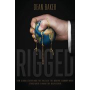 Rigged How Globalization and the Rules of the Modern Economy Were Structured to Make the Rich Richer Paperback