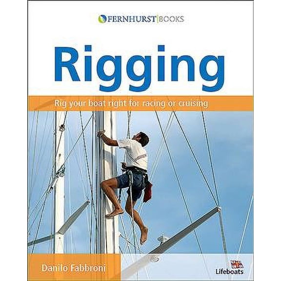 Rigging : Everything You Always Wanted to Know About the Ropes and the Rigging, the Winches and the Mast of a Cruising or Racing Boat