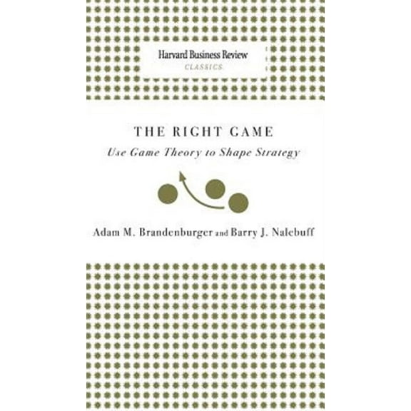 Right Game: Use Game Theory to Shape Strategy