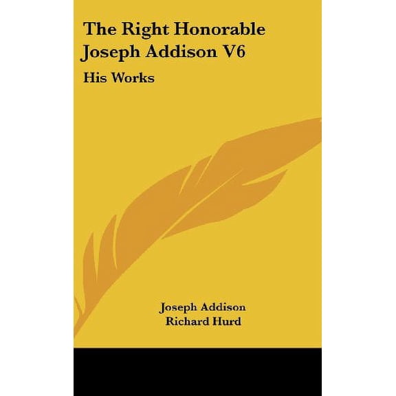 Right Honorable Joseph Addison V6: H