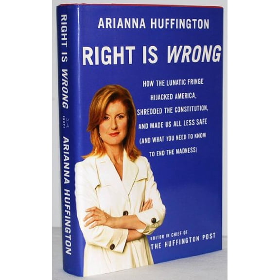 Pre-Owned Right Is Wrong : How the Lunatic Fringe Hijacked America, Shredded the Constitution, and Made Us All Less Safe and What You Need to Know to End the Madness