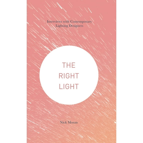 The Right Light: Interviews with Contemporary Lighting Designers, (Hardcover)