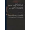 thumbnail image 1 of The Right of Protestant Dissenters to a Compleat [!] Toleration Asserted : Containing an Historical Account of the Test Laws, and Shewing the Injustice, Inexpediency, and Folly of the Sacramental Test, as Now Imposed, With Respect to Protestant... (Paperback), 1 of 1