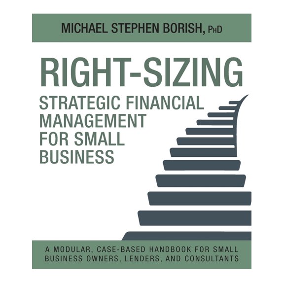 Right-Sizing Small Business Financial Ma Right-Sizing Strategic Financial Management for Small Business: A Modular, Case-Based Handbook for Small Business Owners, (Paperback)