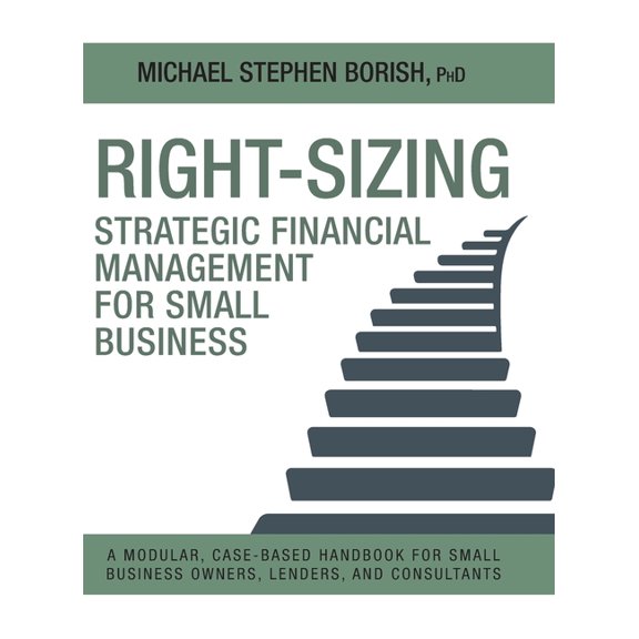Right-Sizing Small Business Financial Ma Right-Sizing Strategic Financial Management for Small Business: A Modular, Case-Based Handbook for Small Business Owners, (Hardcover)