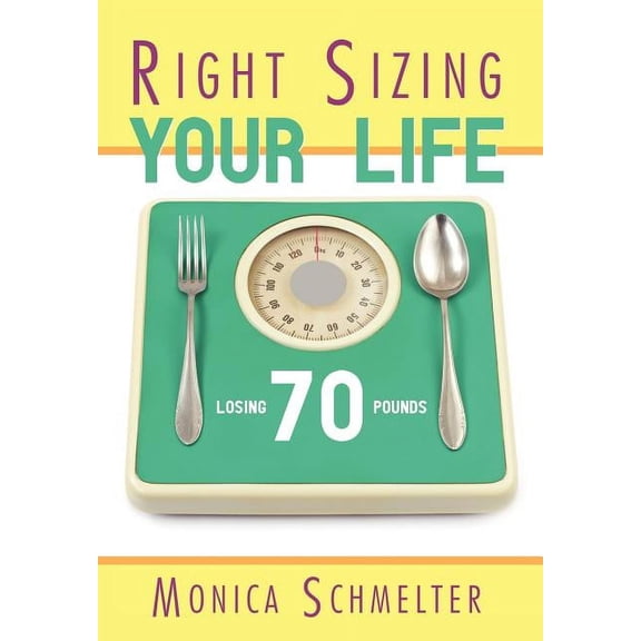 Right Sizing Your Life: Losing 70 lbs., (Hardcover)