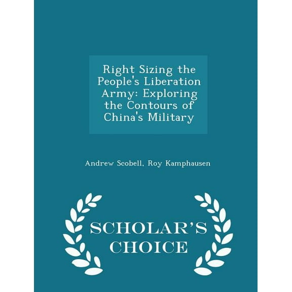 Right Sizing the People's Liberation Army: Exploring the Contours of China's Military - Scholar's Choice Edition (Paperback)