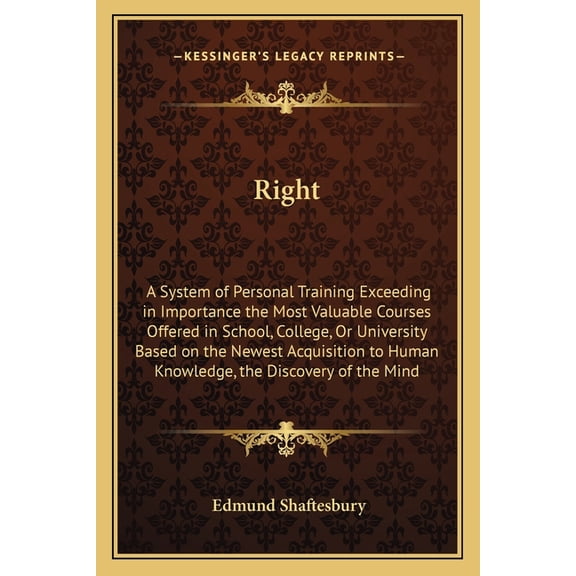 Right : A System of Personal Training Exceeding in Importance the Most Valuable Courses Offered in School, College, Or University Based on the Newest Acquisition to Human Knowledge, the Discovery of the Mind (Paperback)