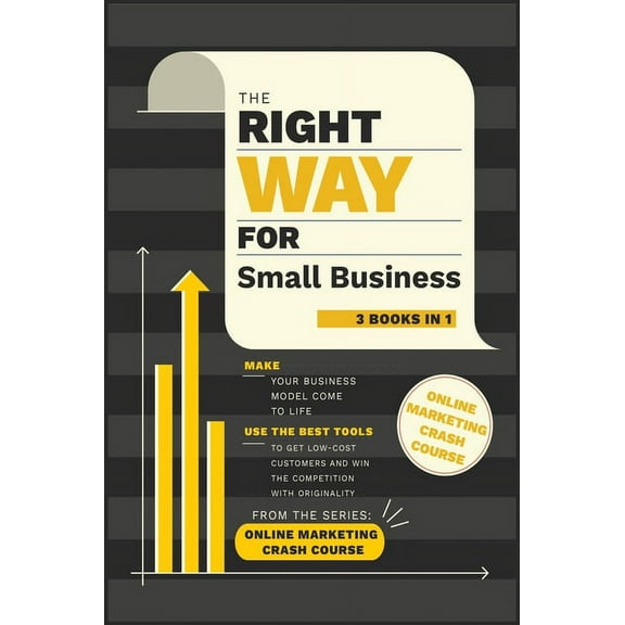 The Right Way for Small Business [3 in 1] : Make Your Business Model Come to Life. Use the Best Tools to Get Low-Cost Customers and Win the Competition with Originality (Hardcover)
