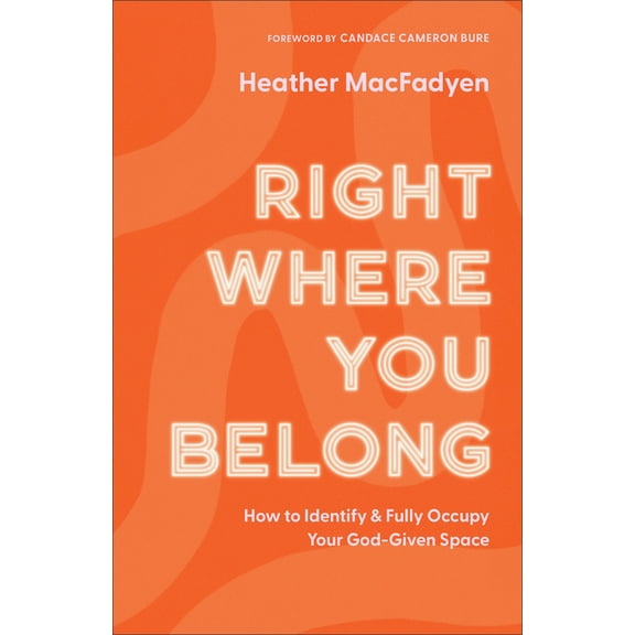 Right Where You Belong: How to Identify and Fully Occupy Your God-Given Space, (Paperback)
