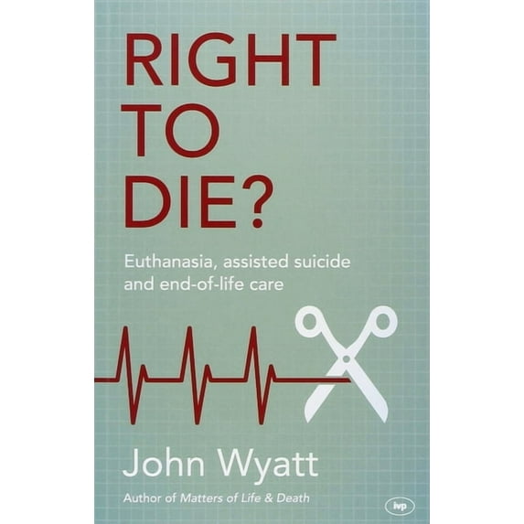 Right to Die?: Euthanasia, Assisted Suicide and End-Of-Life Care, (Paperback)