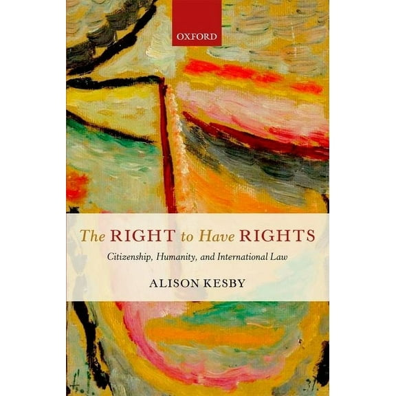 The Right to Have Rights: Citizenship, Humanity, and International Law, (Hardcover)