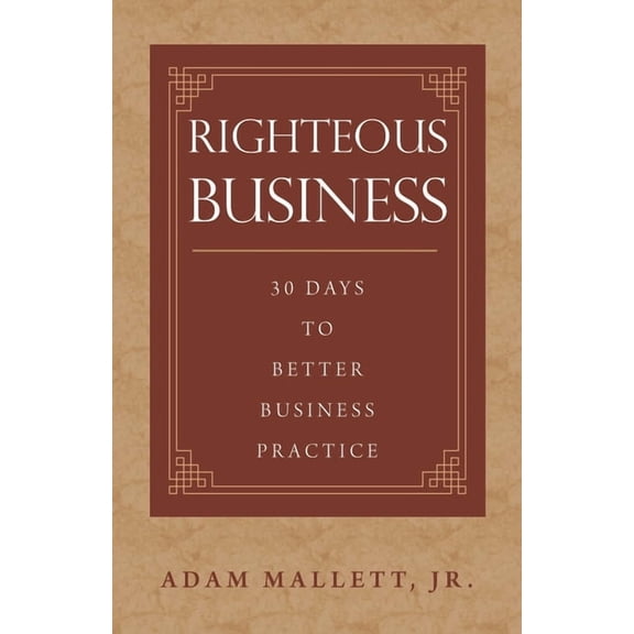 Righteous Business : 30 Days to Better Business Practice