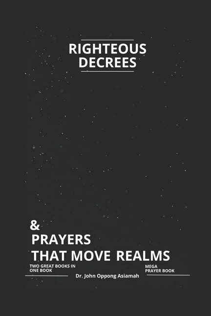 Righteous Decrees &amp; Prayers That Move Realms: Two Great Books In One Book. ( Mega Prayer Book), (Paperback)
