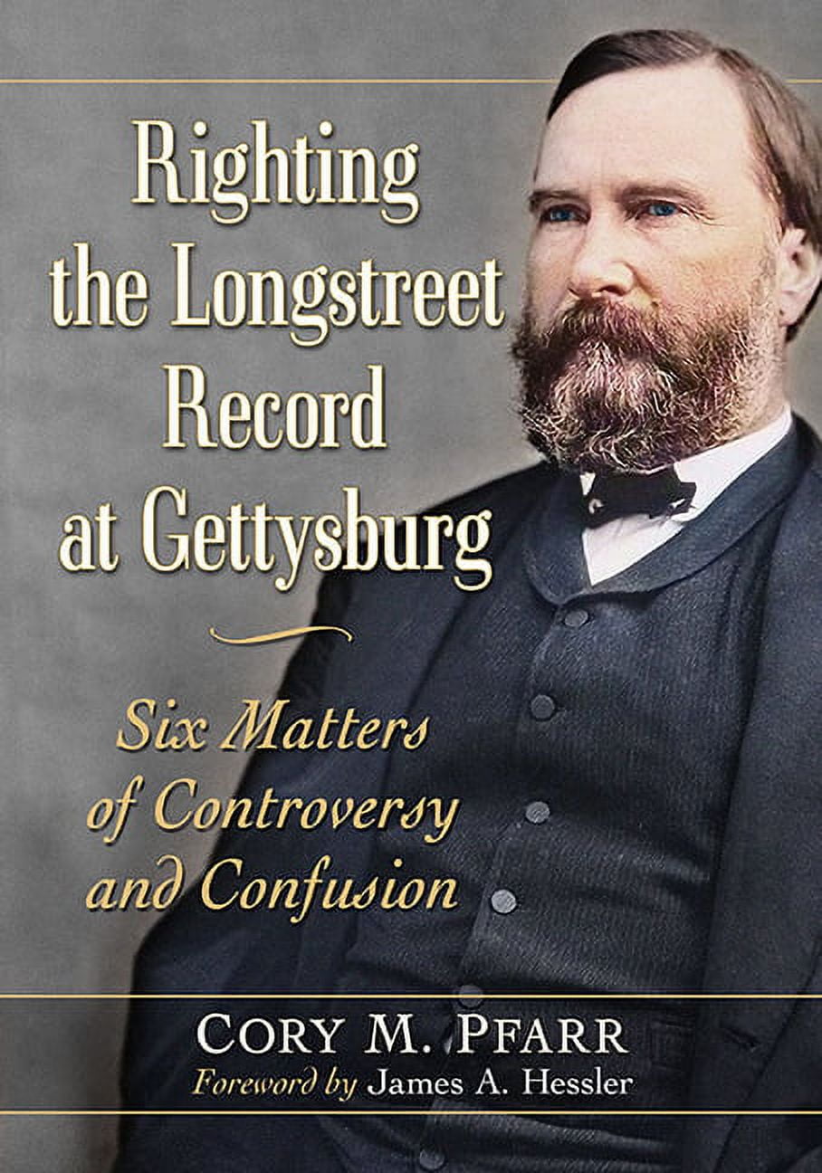 Righting the Longstreet Record at Gettysburg: Six Matters of Controversy and Confusion, (Paperback)