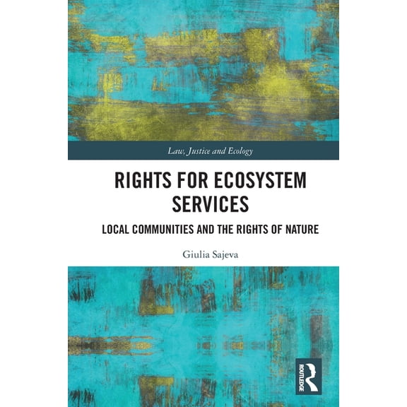 Law, Justice and Ecology Rights for Ecosystem Services: Local Communities and the Rights of Nature, (Paperback)