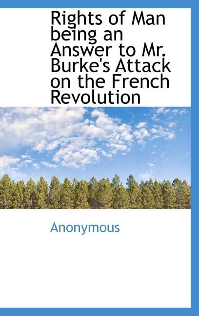 Rights of Man Being an Answer to Mr. Burke's Attack on the French Revolution (Hardcover)