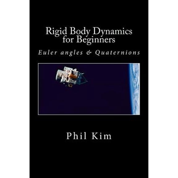 Pre-Owned Rigid Body Dynamics For Beginners: Euler angles & Quaternions (Paperback) by Phil Kim