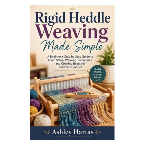 Rigid Heddle Weaving Made Simple: A Beginner's Step-by-Step Guide to Loom Setup, Weaving Techniques, and Creating Beauti, (Paperback)