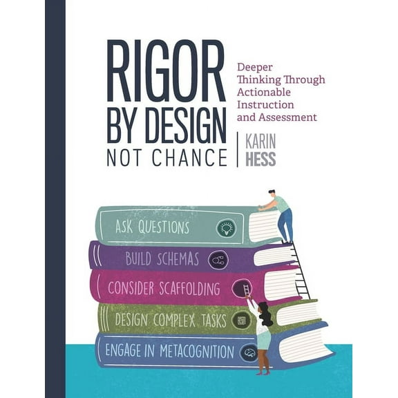 Rigor by Design, Not Chance: Deeper Thinking Through Actionable Instruction and Assessment, (Paperback)