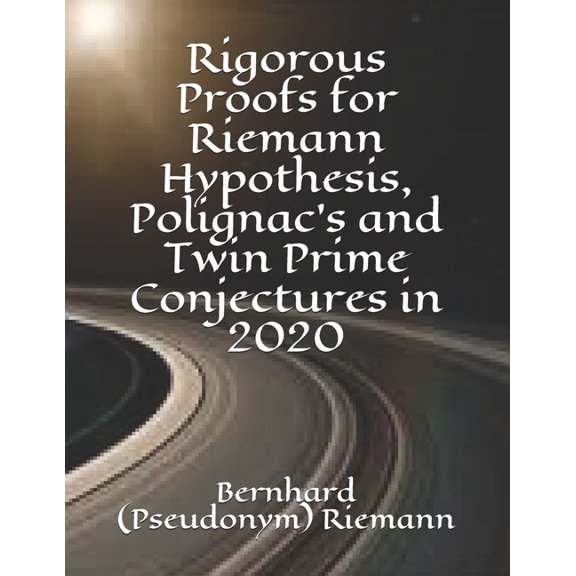 Rigorous Proofs for Riemann Hypothesis, Polignac's and Twin Prime Conjectures in 2020, (Paperback)