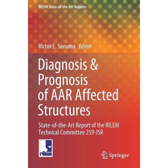 Rilem State-Of-The-Art Reports Diagnosis & Prognosis of AAR Affected Structures: State-Of-The-Art Report of the Rilem Technical Committee 259-Isr, Book 31, (Paperback)