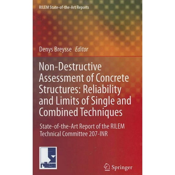 Rilem State-Of-The-Art Reports Non-Destructive Assessment of Concrete Structures: Reliability and Limits of Single and Combined Techniques: State-Of-Th, Book 1, (Hardcover)