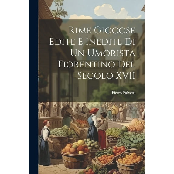 Rime Giocose Edite e Inedite di un Umorista Fiorentino del Secolo XVII (Paperback)