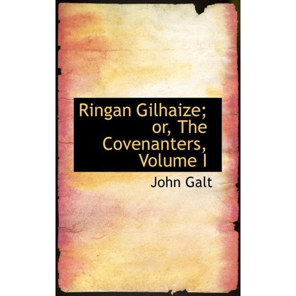 Ringan Gilhaize; Or, the Covenanters, Volume I (Paperback)