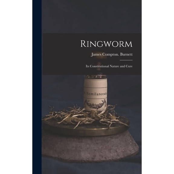Ringworm; Its Constitutional Nature and Cure, (Hardcover)