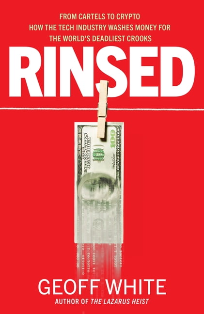 Rinsed: From Cartels to Crypto How the Tech Industry Washes Money for the World's Deadliest Crooks, (Hardcover)