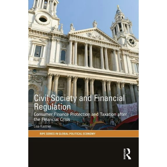 Ripe Global Political Economy Civil Society and Financial Regulation: Consumer Finance Protection and Taxation after the Financial Crisis, (Hardcover)