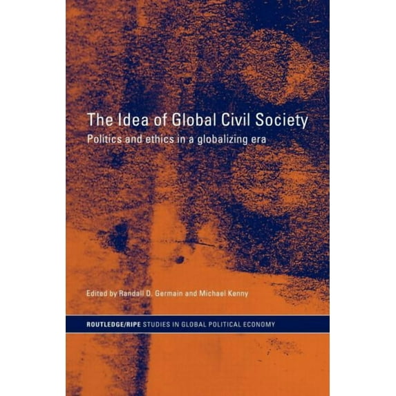 Ripe Global Political Economy The Idea of Global Civil Society: Ethics and Politics in a Globalizing Era, (Paperback)
