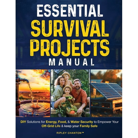 Ripley Chanton Survival Essential Survival Projects Manual: DIY Solutions for Energy, Food & Water Security to Empower Your Off-Grid Life &a, Book 1, (Paperback)